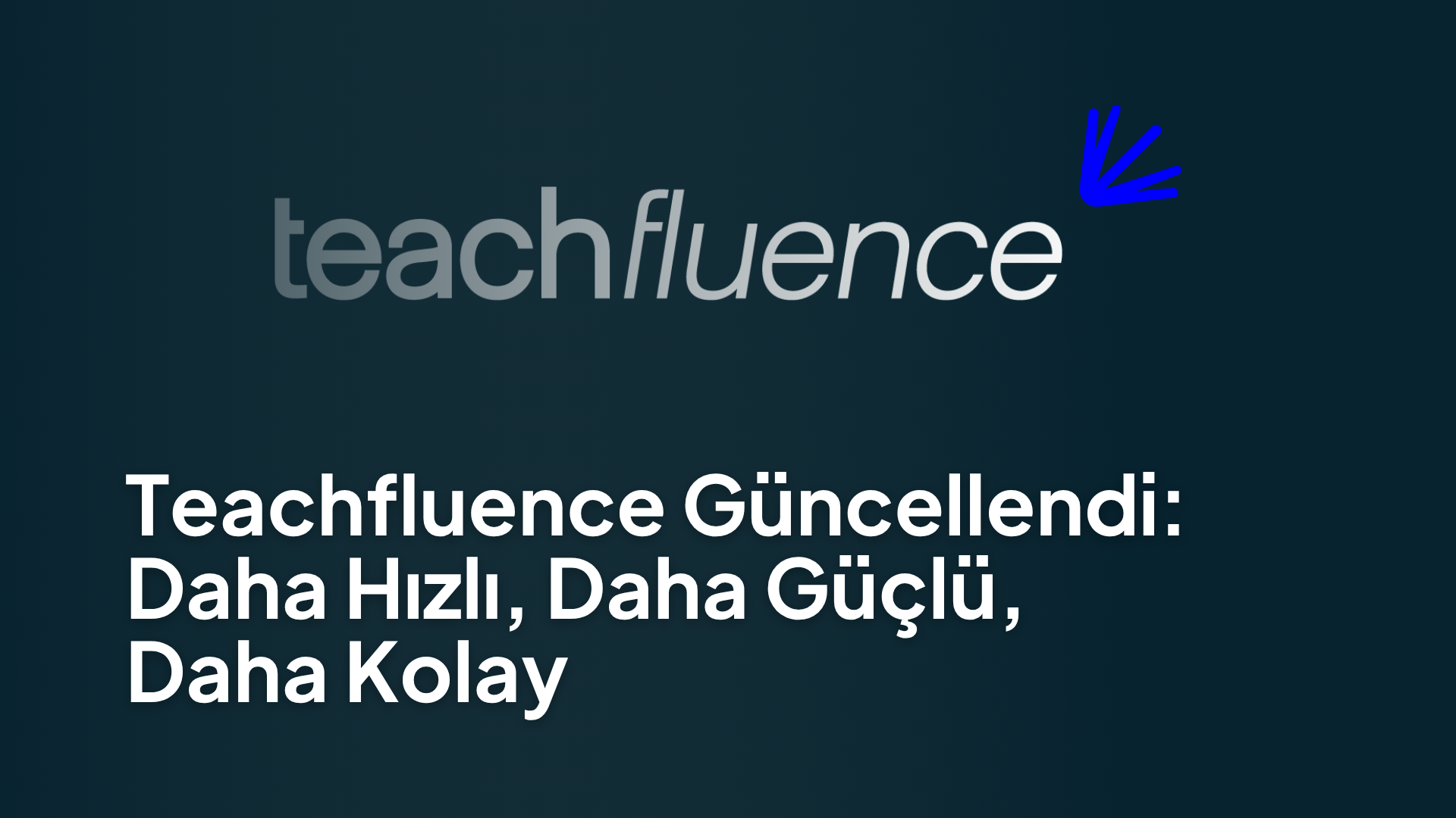 Teachfluence Güncellendi: Daha Hızlı, Daha Güçlü, Daha Kolay